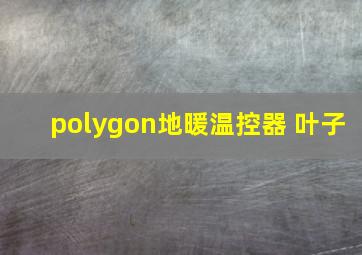 polygon地暖温控器 叶子